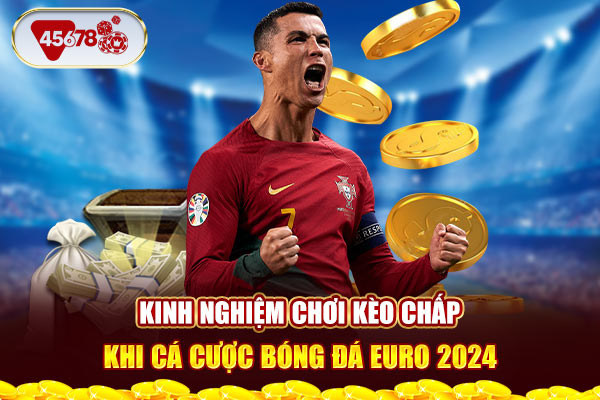 Kinh nghiệm chơi kèo chấp khi cá cược bóng đá EURO 2024