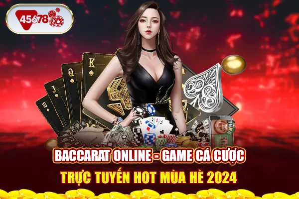 Baccarat Online - Game Cá Cược Trực Tuyến Hot Mùa Hè 2024